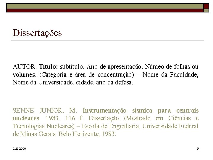 Dissertações AUTOR. Título: subtítulo. Ano de apresentação. Númeo de folhas ou volumes. (Categoria e