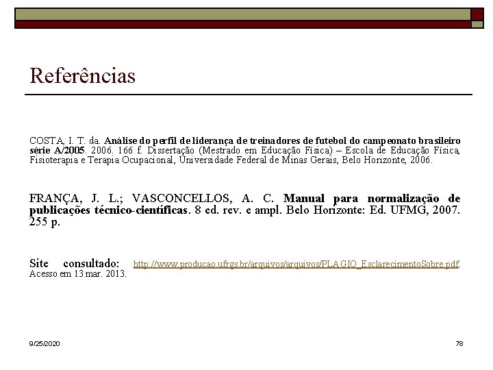 Referências COSTA, I. T. da. Análise do perfil de liderança de treinadores de futebol Referências COSTA, I. T. da. Análise do perfil de liderança de treinadores de futebol