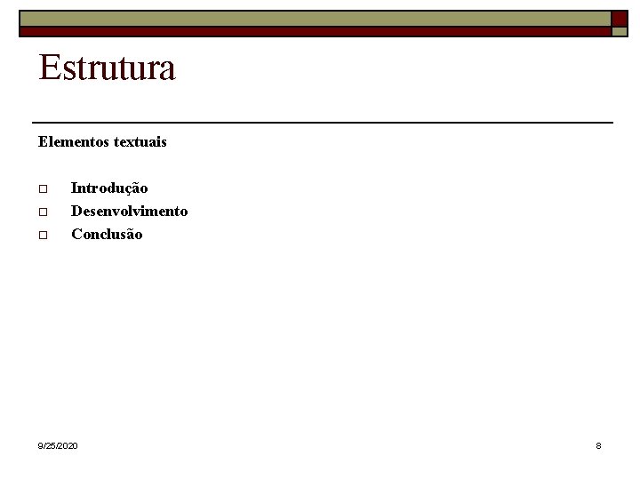 Estrutura Elementos textuais Introdução Desenvolvimento Conclusão 9/25/2020 8 Estrutura Elementos textuais Introdução Desenvolvimento Conclusão 9/25/2020 8