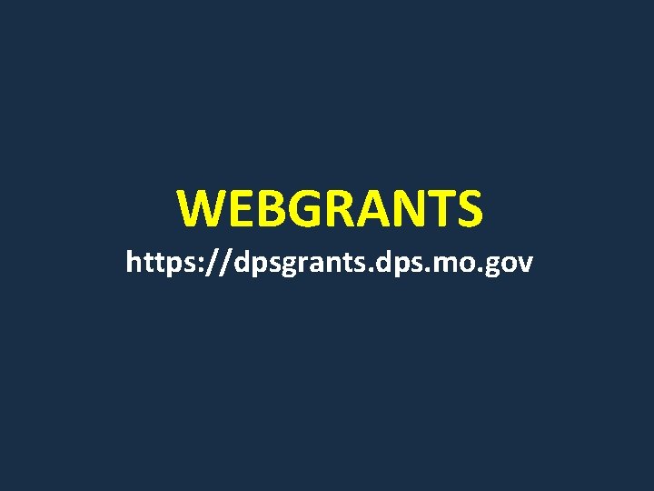 WEBGRANTS https: //dpsgrants. dps. mo. gov 