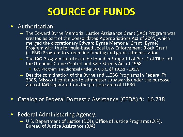 SOURCE OF FUNDS • Authorization: – The Edward Byrne Memorial Justice Assistance Grant (JAG)