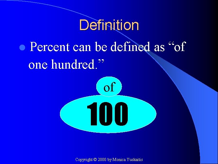 Definition l Percent can be defined as “of one hundred. ” of 100 Copyright