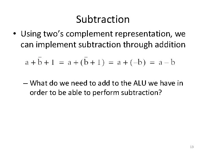 Subtraction • Using two’s complement representation, we can implement subtraction through addition – What Subtraction • Using two’s complement representation, we can implement subtraction through addition – What