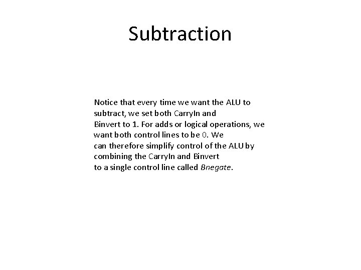 Subtraction Notice that every time we want the ALU to subtract, we set both Subtraction Notice that every time we want the ALU to subtract, we set both