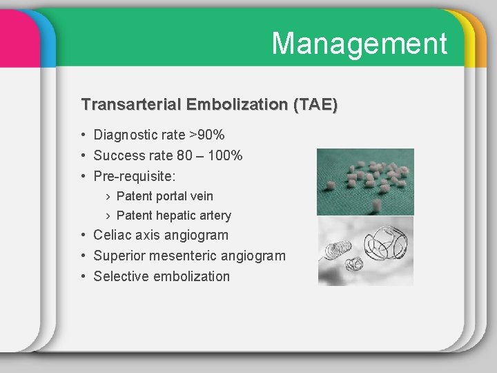 Management Transarterial Embolization (TAE) • Diagnostic rate >90% • Success rate 80 – 100%