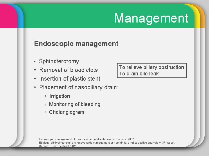Management Endoscopic management • Sphincterotomy To relieve biliary obstruction • Removal of blood clots