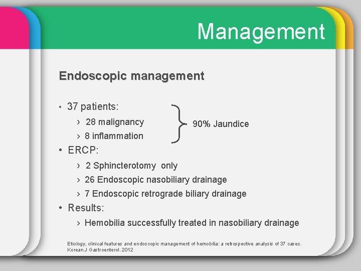 Management Endoscopic management • 37 patients: › 28 malignancy 90% Jaundice › 8 inflammation
