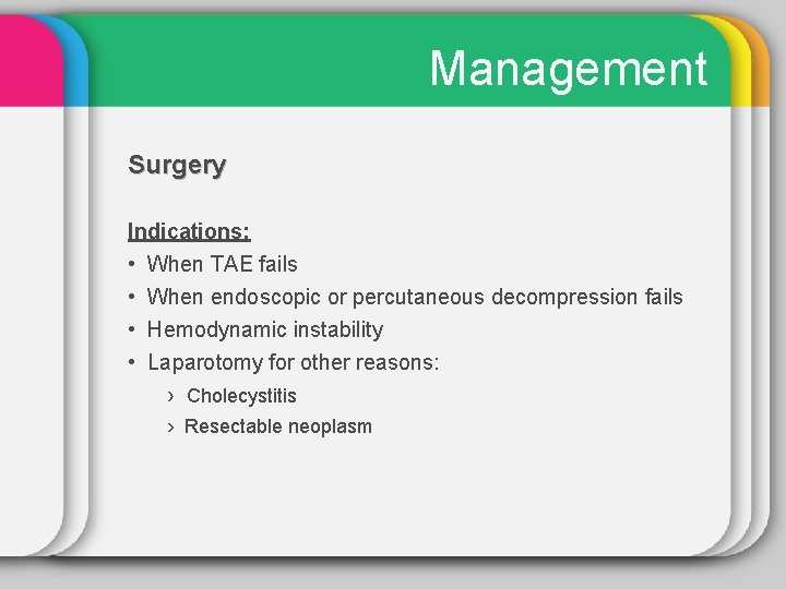 Management Surgery Indications: • When TAE fails • When endoscopic or percutaneous decompression fails