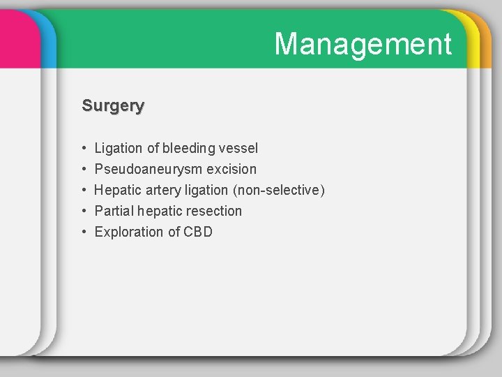 Management Surgery • • • Ligation of bleeding vessel Pseudoaneurysm excision Hepatic artery ligation