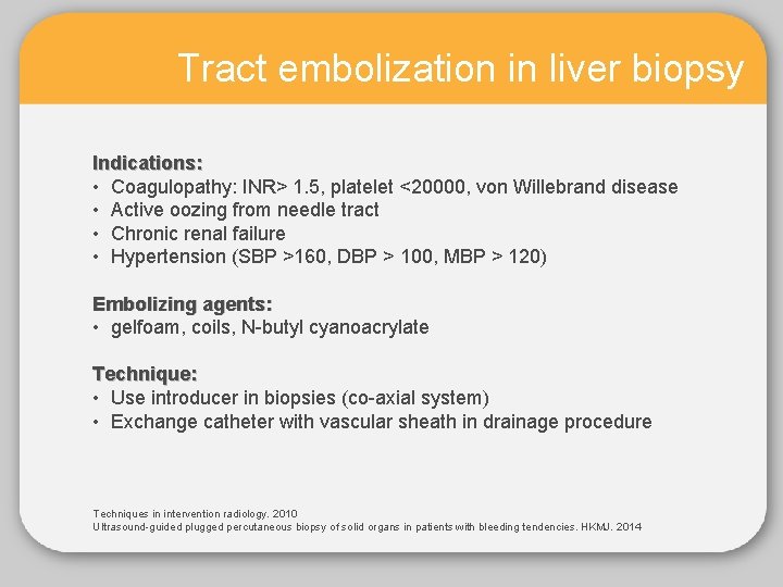 Tract embolization in liver biopsy Indications: • Coagulopathy: INR> 1. 5, platelet <20000, von