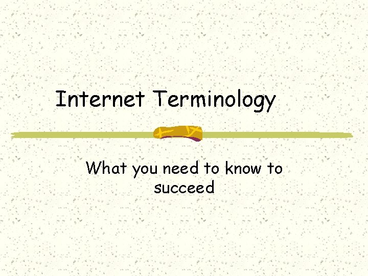 Internet Terminology What you need to know to succeed 