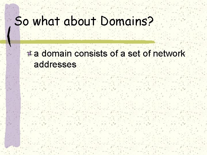 So what about Domains? a domain consists of a set of network addresses 