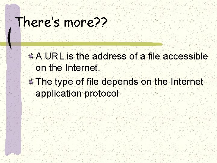 There’s more? ? A URL is the address of a file accessible on the