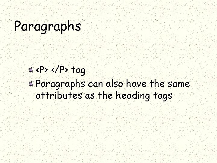 Paragraphs <P> </P> tag Paragraphs can also have the same attributes as the heading