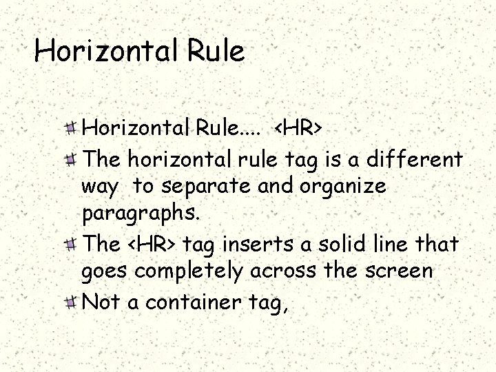 Horizontal Rule. . <HR> The horizontal rule tag is a different way to separate