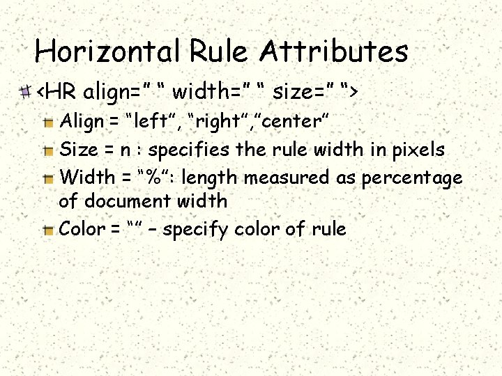 Horizontal Rule Attributes <HR align=” “ width=” “ size=” “> Align = “left”, “right”,