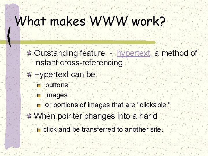 What makes WWW work? Outstanding feature - hypertext, a method of instant cross-referencing. Hypertext