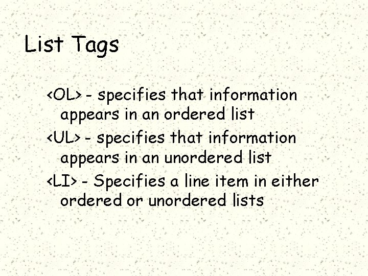 List Tags <OL> - specifies that information appears in an ordered list <UL> -