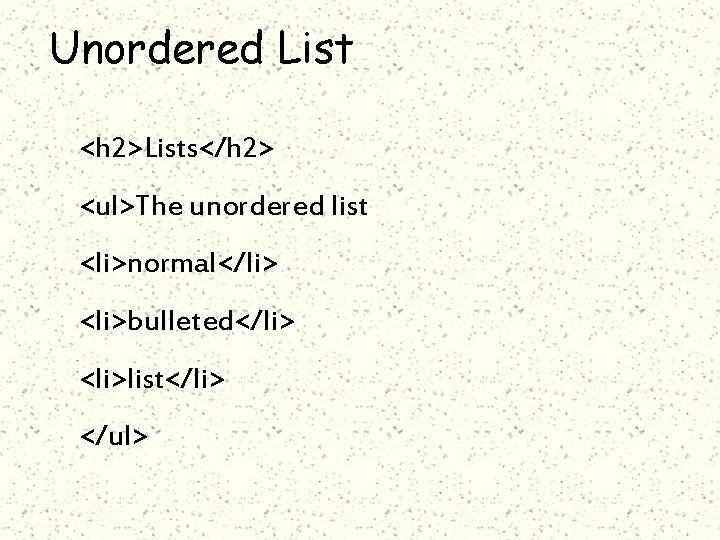 Unordered List <h 2>Lists</h 2> <ul>The unordered list <li>normal</li> <li>bulleted</li> <li>list</li> </ul> 