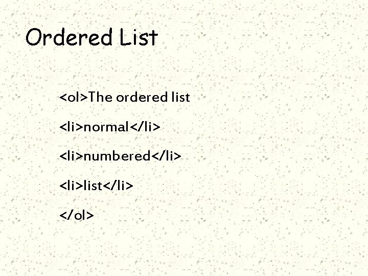 Ordered List <ol>The ordered list <li>normal</li> <li>numbered</li> <li>list</li> </ol> 