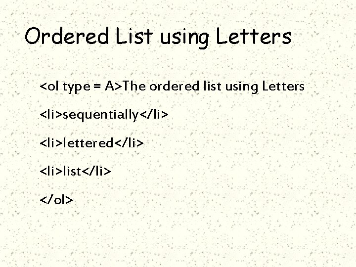 Ordered List using Letters <ol type = A>The ordered list using Letters <li>sequentially</li> <li>lettered</li>