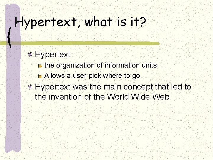 Hypertext, what is it? Hypertext the organization of information units Allows a user pick