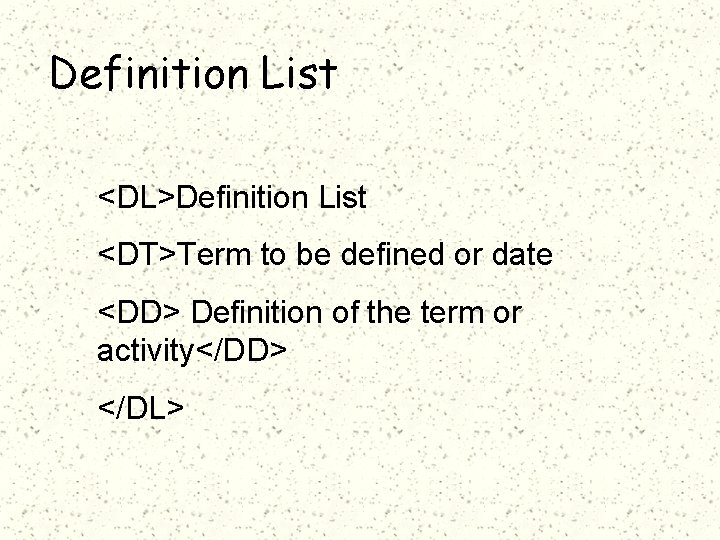 Definition List <DL>Definition List <DT>Term to be defined or date <DD> Definition of the
