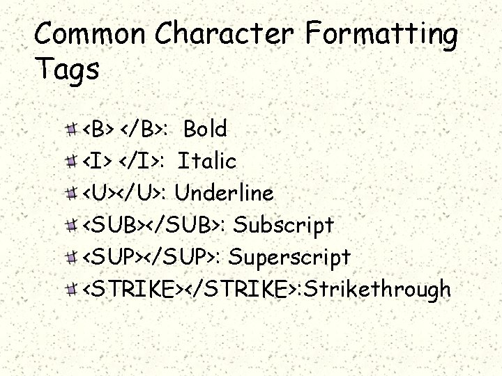 Common Character Formatting Tags <B> </B>: Bold <I> </I>: Italic <U></U>: Underline <SUB></SUB>: Subscript