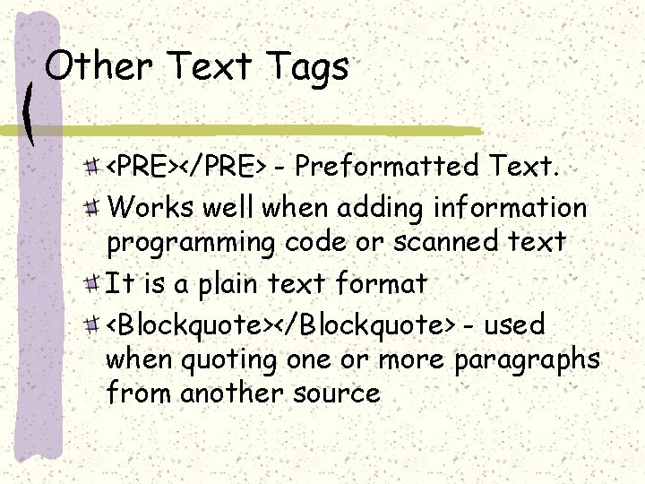 Other Text Tags <PRE></PRE> - Preformatted Text. Works well when adding information programming code