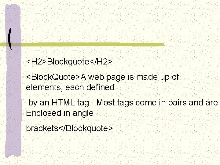 <H 2>Blockquote</H 2> <Block. Quote>A web page is made up of elements, each defined