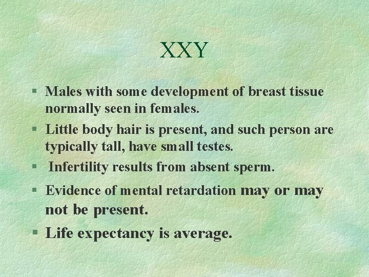 XXY § Males with some development of breast tissue normally seen in females. §