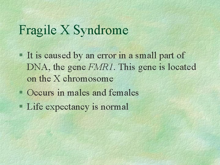 Fragile X Syndrome § It is caused by an error in a small part