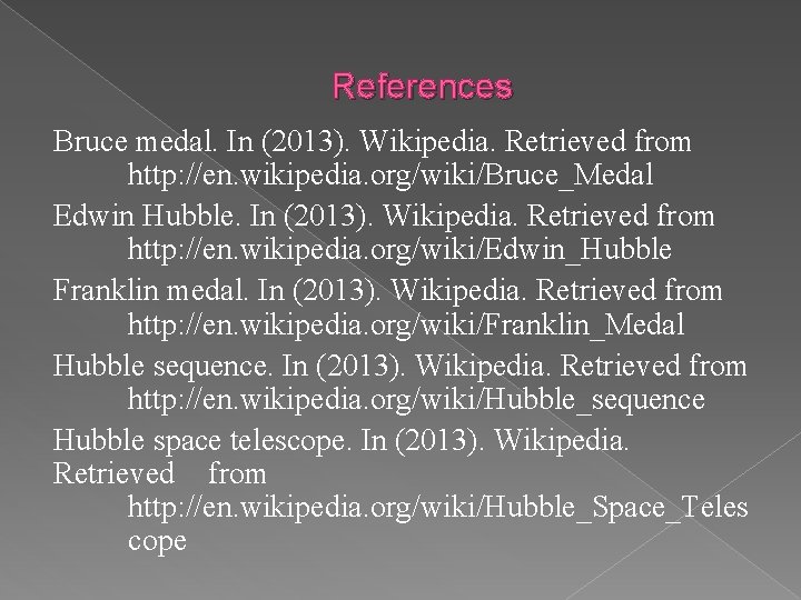 References Bruce medal. In (2013). Wikipedia. Retrieved from http: //en. wikipedia. org/wiki/Bruce_Medal Edwin Hubble.