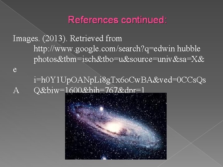 References continued: Images. (2013). Retrieved from http: //www. google. com/search? q=edwin hubble photos&tbm=isch&tbo=u&source=univ&sa=X& e