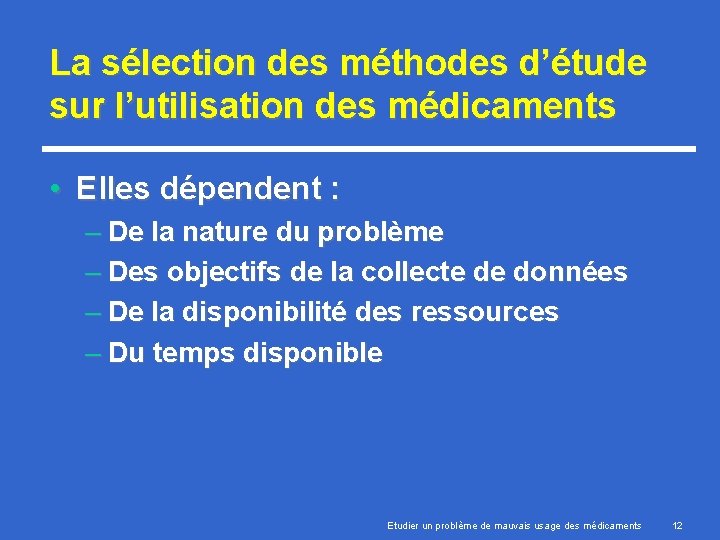 La sélection des méthodes d’étude sur l’utilisation des médicaments • Elles dépendent : –