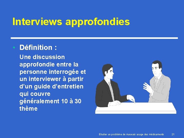 Interviews approfondies • Définition : Une discussion approfondie entre la personne interrogée et un