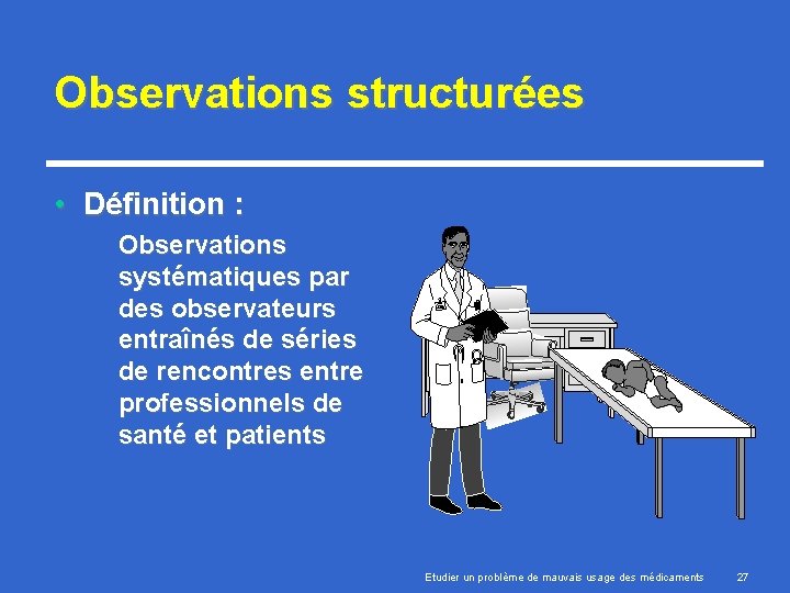 Observations structurées • Définition : Observations systématiques par des observateurs entraînés de séries de