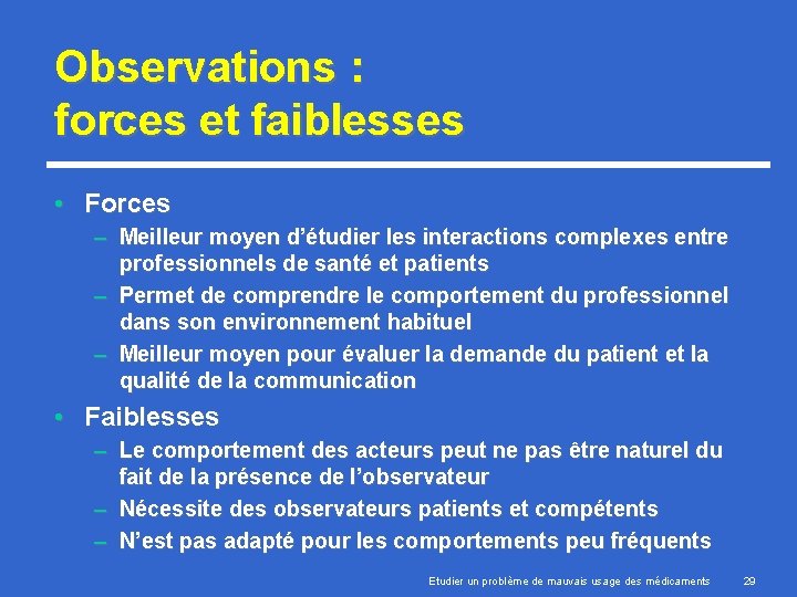 Observations : forces et faiblesses • Forces – Meilleur moyen d’étudier les interactions complexes