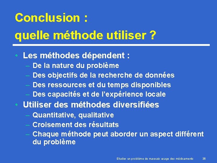 Conclusion : quelle méthode utiliser ? • Les méthodes dépendent : – – De