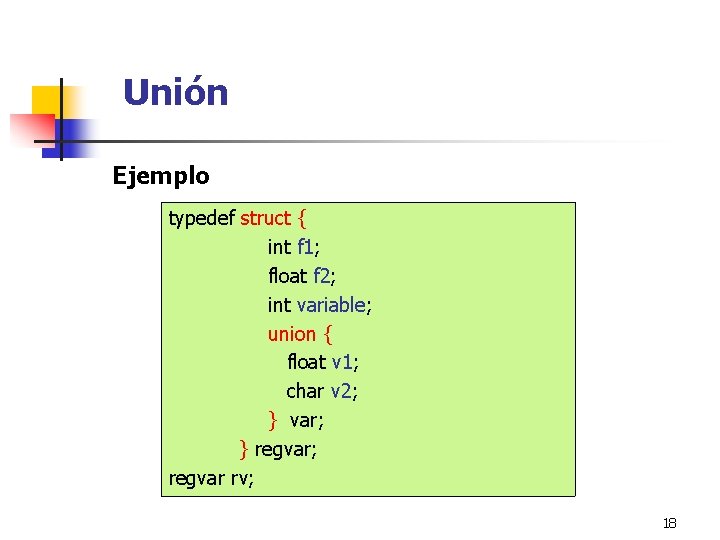 Unión Ejemplo typedef struct { int f 1; float f 2; int variable; union