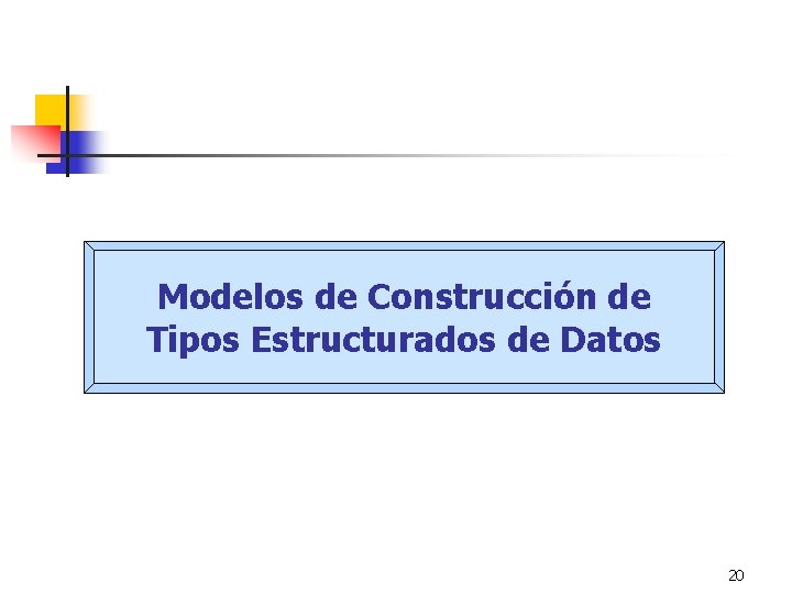 Modelos de Construcción de Tipos Estructurados de Datos 20 