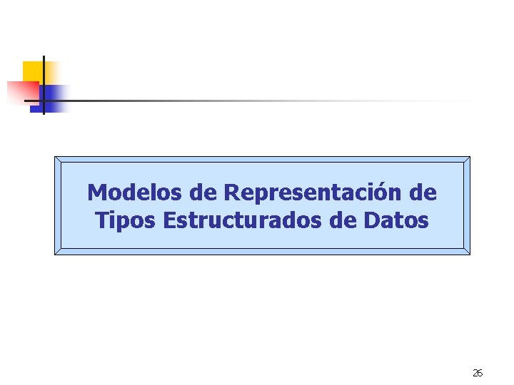 Modelos de Representación de Tipos Estructurados de Datos 26 