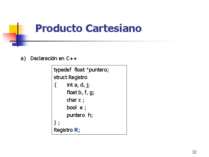 Producto Cartesiano a) Declaración en C++ typedef float *puntero; struct Registro { int a,