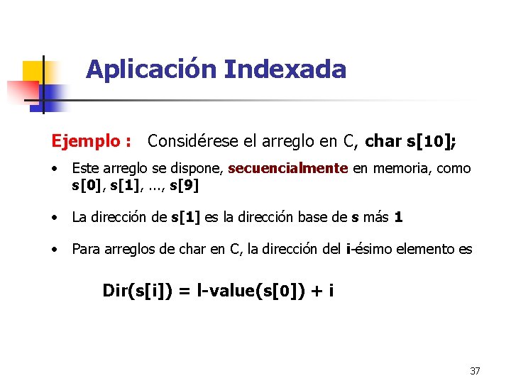 Aplicación Indexada Ejemplo : Considérese el arreglo en C, char s[10]; • Este arreglo