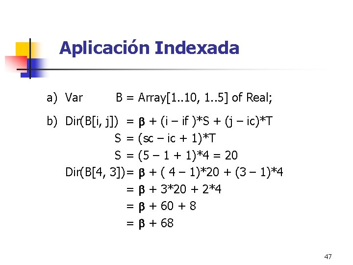 Aplicación Indexada a) Var B = Array[1. . 10, 1. . 5] of Real;