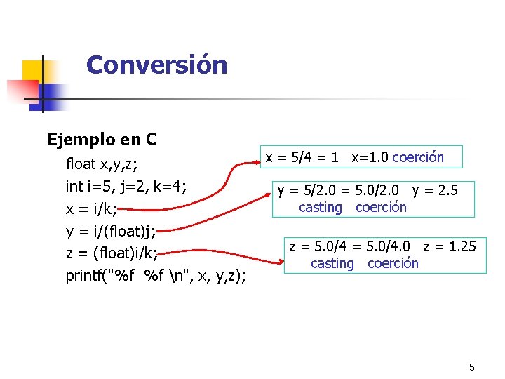 Conversión Ejemplo en C float x, y, z; int i=5, j=2, k=4; x =