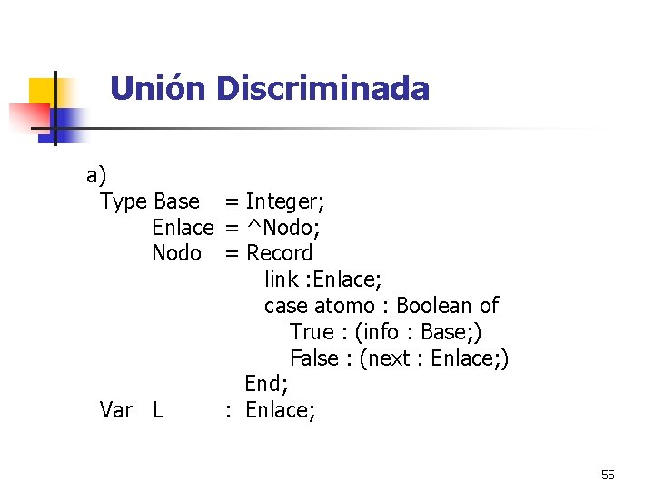 Unión Discriminada a) Type Base = Integer; Enlace = ^Nodo; Nodo = Record link