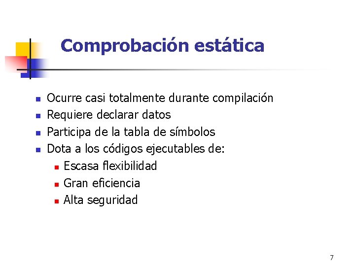 Comprobación estática n n Ocurre casi totalmente durante compilación Requiere declarar datos Participa de