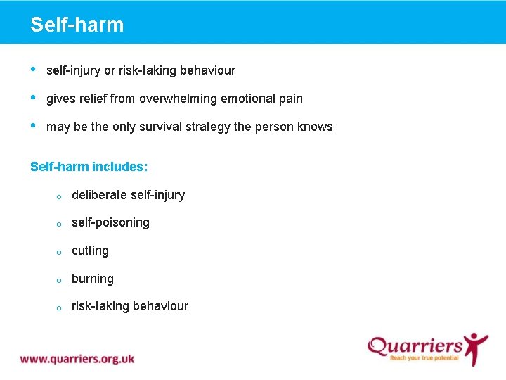 Self-harm • self-injury or risk-taking behaviour • gives relief from overwhelming emotional pain •