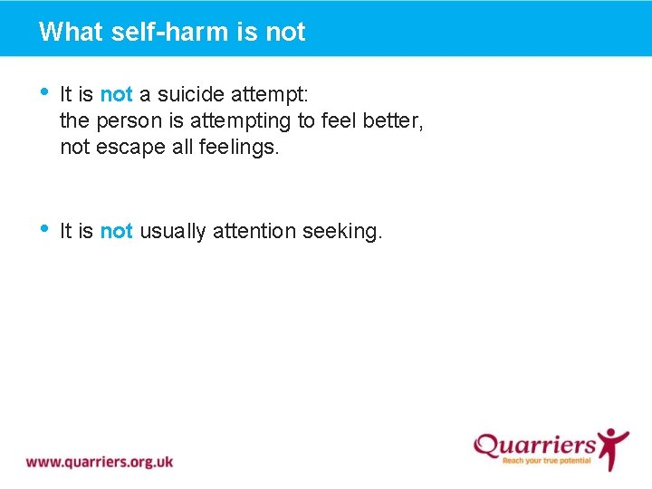 What self-harm is not • It is not a suicide attempt: the person is